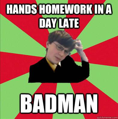 Hands homework in a day late badman - Hands homework in a day late badman  Confused Kid Meme