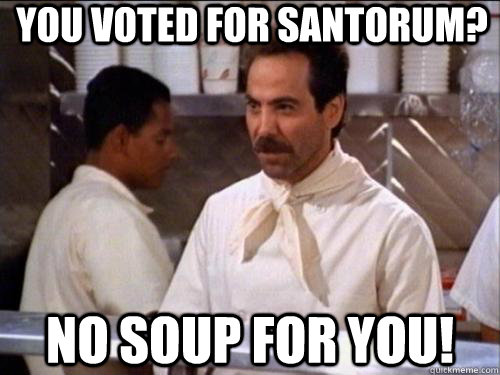 You voted For Santorum? No Soup for You! - You voted For Santorum? No Soup for You!  Soup Nazi