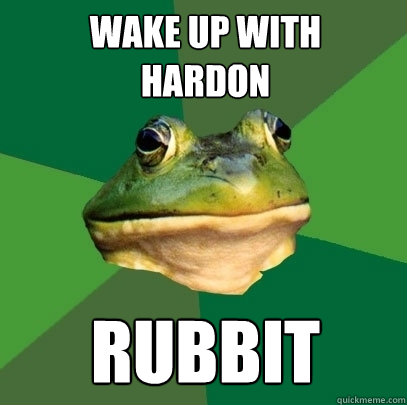 wake up with 
hardon Rubbit  Foul Bachelor Frog