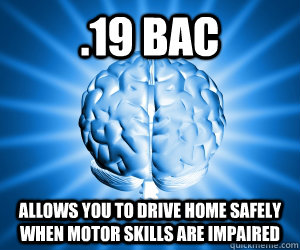 .19 Bac allows you to drive home safely when motor skills are impaired  Good Guy Brain