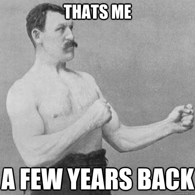 Thats me a few years back  overly manly man