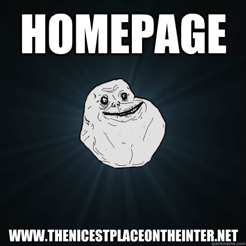 Homepage www.thenicestplaceontheinter.net  Forever Alone
