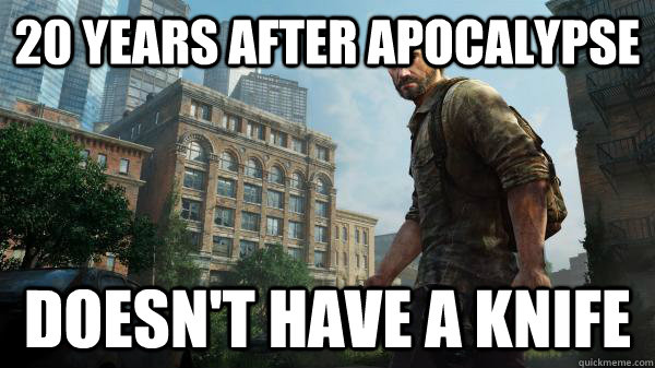 20 years after apocalypse Doesn't have a knife - 20 years after apocalypse Doesn't have a knife  scumbag joel