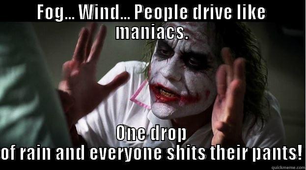 FOG... WIND... PEOPLE DRIVE LIKE MANIACS. ONE DROP OF RAIN AND EVERYONE SHITS THEIR PANTS! Joker Mind Loss