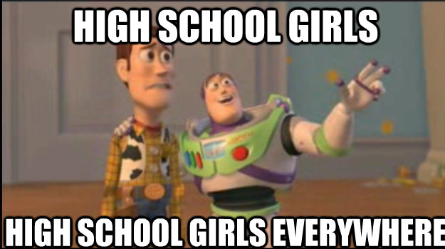 High School Girls High School Girls everywhere  Buzz and Woody