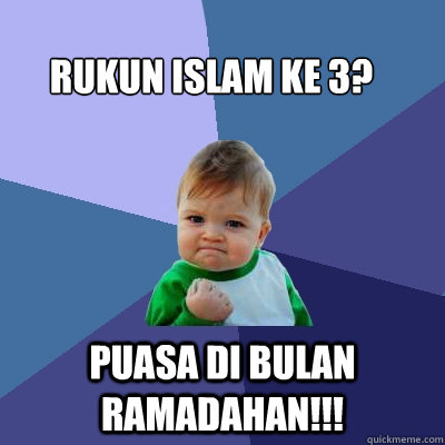 Rukun Islam Ke 3? Puasa di Bulan Ramadahan!!!  Success Kid