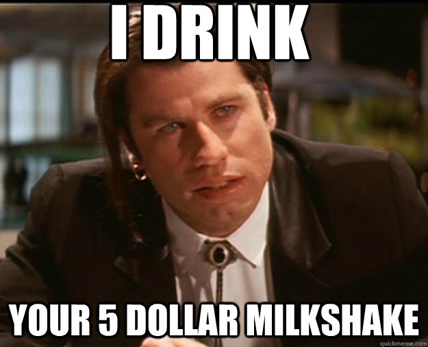 I DRINK YOUR 5 DOLLAR MILKSHAKE - I DRINK YOUR 5 DOLLAR MILKSHAKE  Joni420