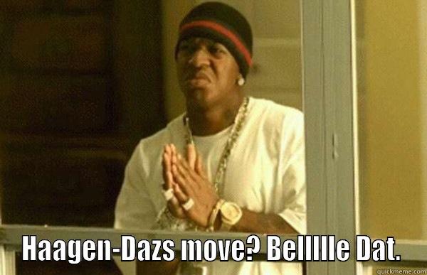  HAAGEN-DAZS MOVE? BELLLLLE DAT. Misc