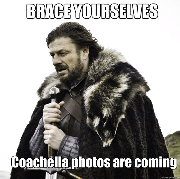 BRACE YOURSELVES Coachella photos are coming  