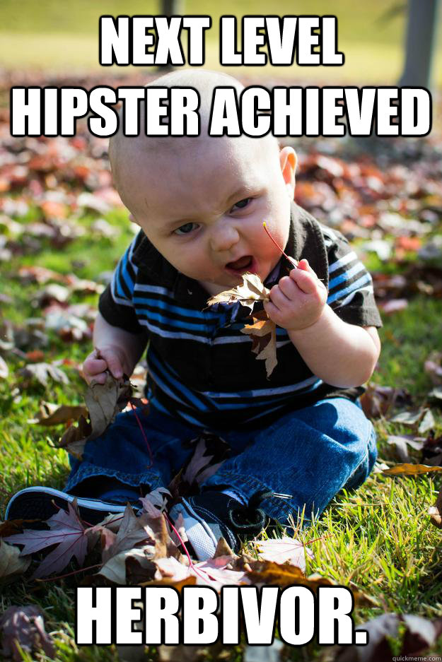 Next Level Hipster Achieved Herbivor. - Next Level Hipster Achieved Herbivor.  Misc