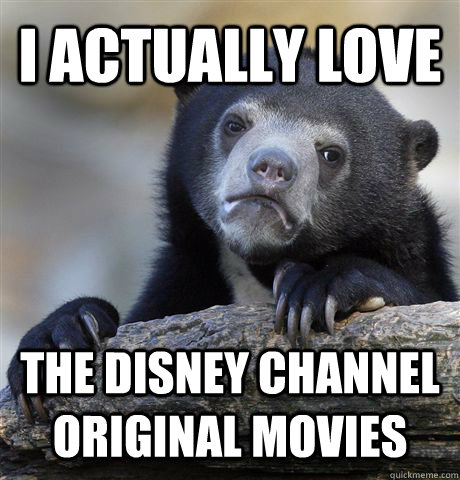 I actually love the disney channel original movies  Confession Bear