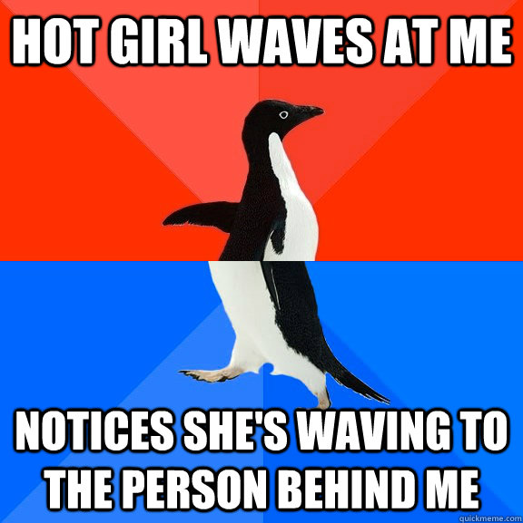 Hot girl waves at me notices she's waving to the person behind me  Socially Awesome Awkward Penguin