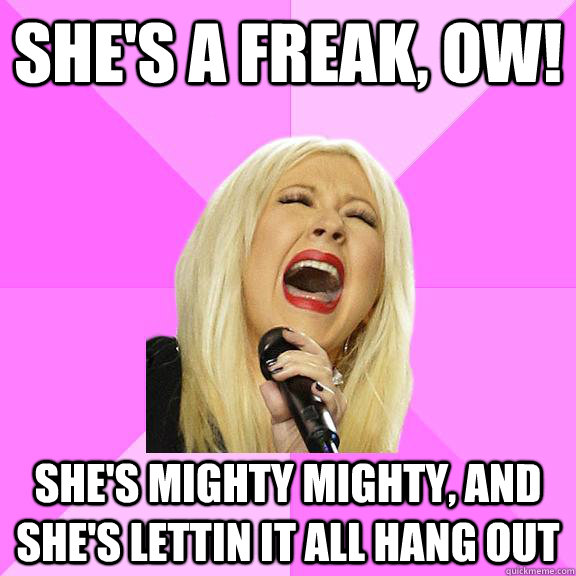 SHE'S A FREAK, OW! SHE'S MIGHTY MIGHTY, AND SHE'S LETTIN IT ALL HANG OUT - SHE'S A FREAK, OW! SHE'S MIGHTY MIGHTY, AND SHE'S LETTIN IT ALL HANG OUT  Wrong Lyrics Christina