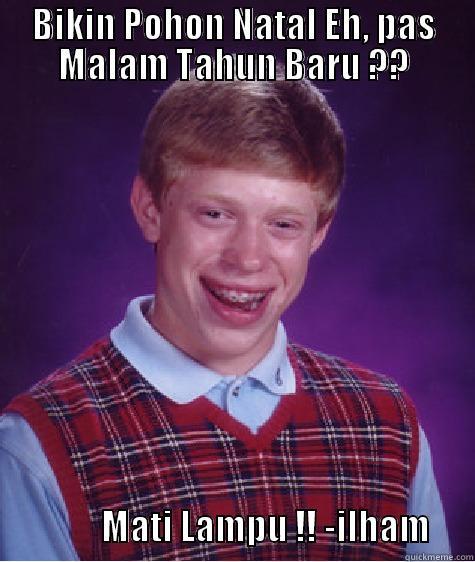 BIKIN POHON NATAL EH, PAS MALAM TAHUN BARU ??                 MATI LAMPU !! -ILHAM      Bad Luck Brian