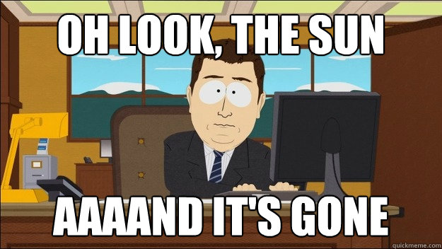 oh look, the sun AAAAND It's gone  aaaand its gone