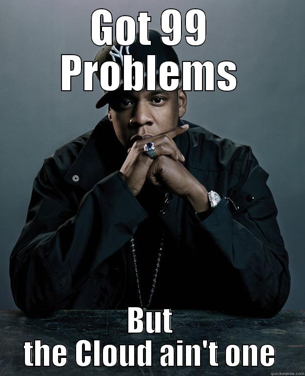 GOT 99 PROBLEMS BUT THE CLOUD AIN'T ONE Jay Z Problems
