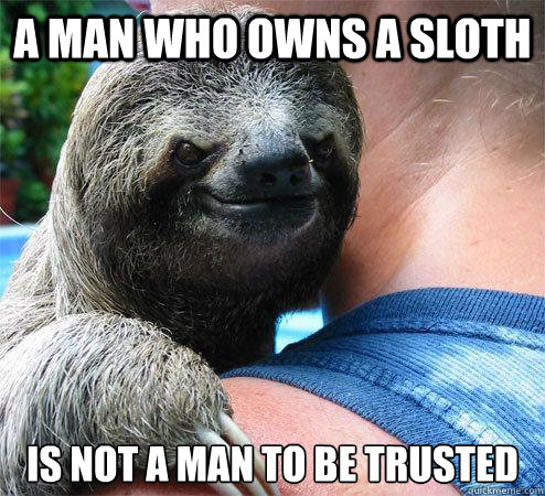 A Man Who Owns A Sloth Is Not A man To Be Trusted
  Suspiciously Evil Sloth