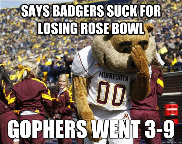 Says Badgers suck for losing Rose Bowl Gophers went 3-9 - Says Badgers suck for losing Rose Bowl Gophers went 3-9  Disillusioned Gopher