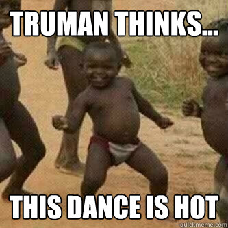 Truman thinks... this dance is hot  Its friday niggas