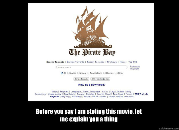 Before you say I am stoling this movie, let me explain you a thing - Before you say I am stoling this movie, let me explain you a thing  let me explain piratebay