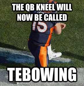 the qb kneel will now be called  Tebowing  Tebowing