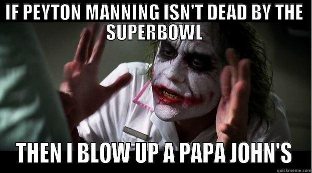 IF PEYTON MANNING ISN'T DEAD BY THE SUPERBOWL THEN I BLOW UP A PAPA JOHN'S Joker Mind Loss
