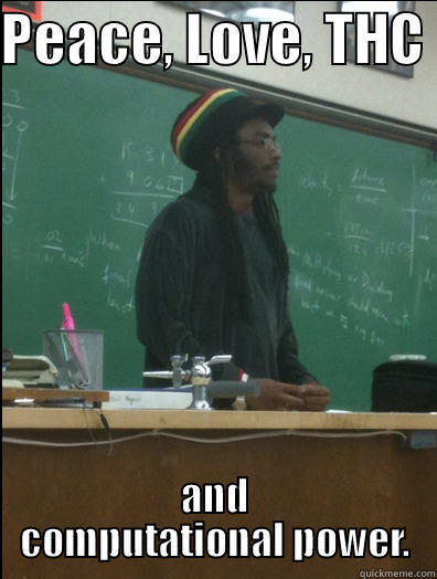 PEACE, LOVE, THC  AND COMPUTATIONAL POWER. Rasta Science Teacher