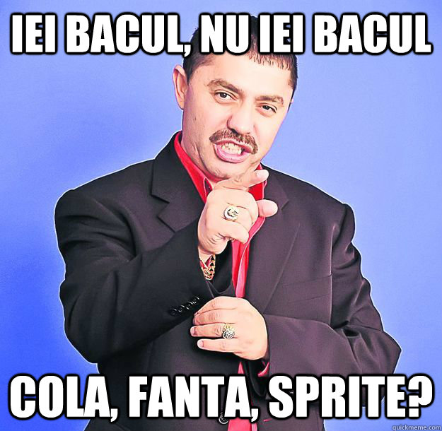 IEI BACUL, NU IEI BACUL COLA, FANTA, SPRITE?  nicolae guta