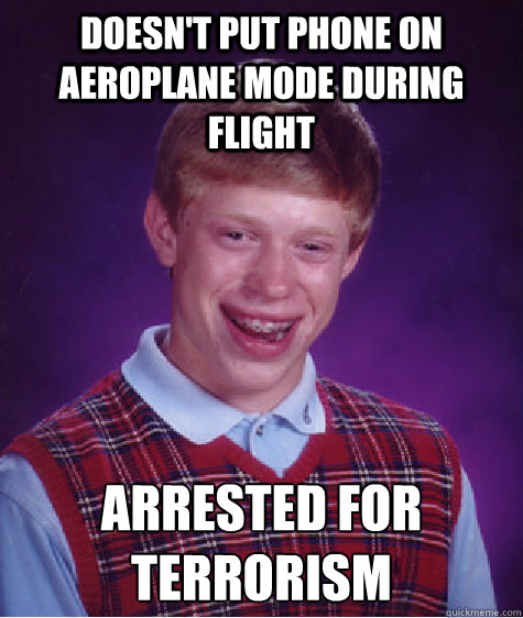 Doesn't put phone on aeroplane mode during flight Arrested for terrorism Caption 3 goes here  Bad Luck Brian