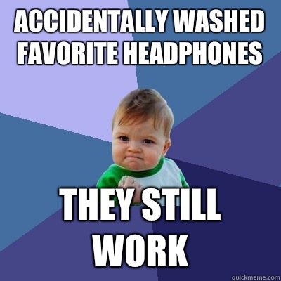 Accidentally washed favorite headphones They still work  Success Kid