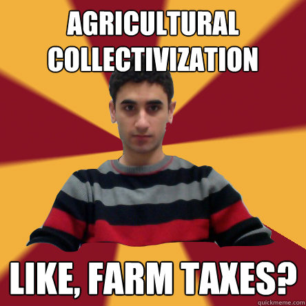 agricultural collectivization like, farm taxes?  