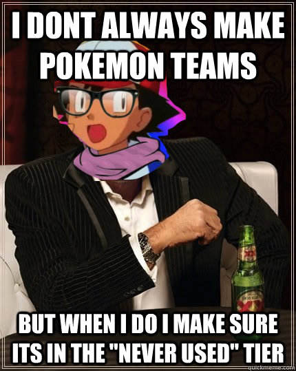 I dont always make pokemon teams But when i do i make sure its in the 