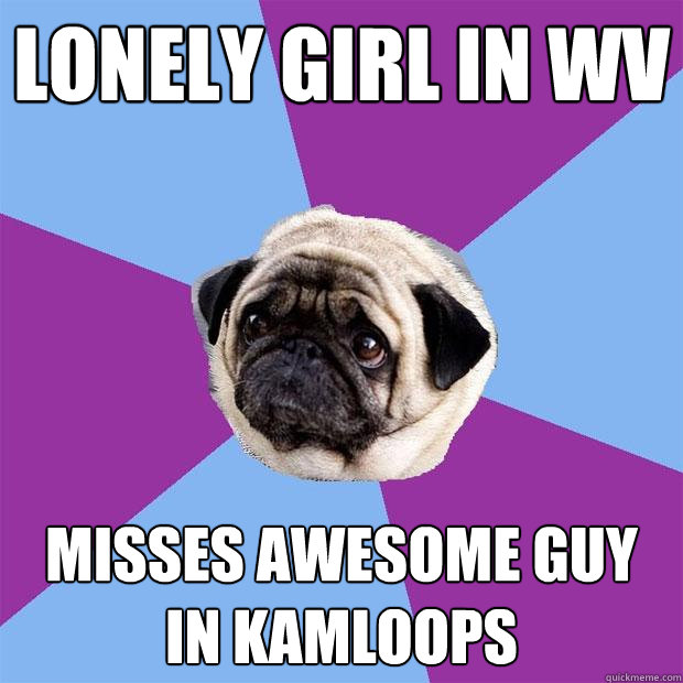 Lonely girl in wv misses awesome guy in kamloops  Lonely Pug