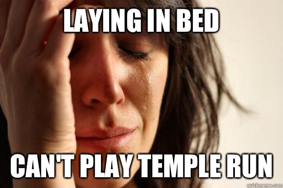 Laying in bed Can't play Temple Run  First World Problems