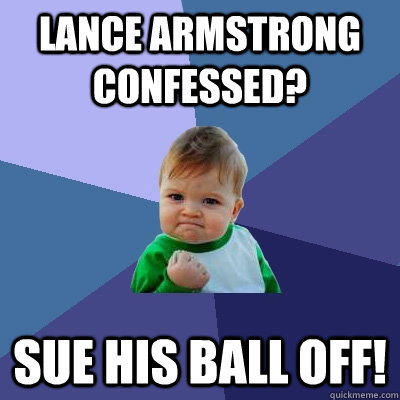 Lance Armstrong Confessed? sue his ball off!  Success Kid
