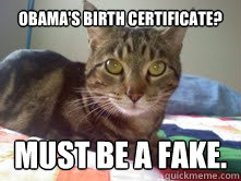 Obama's birth certificate? Must be a fake.  