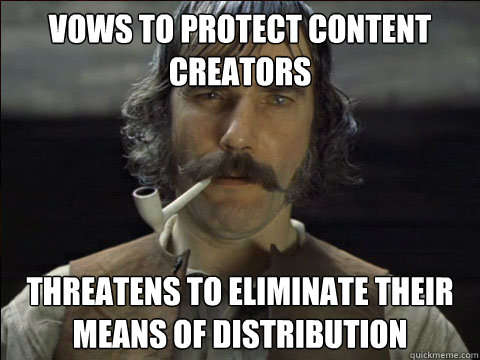 vows to Protect content creators threatens to eliminate their means of distribution  Blacklist Bill