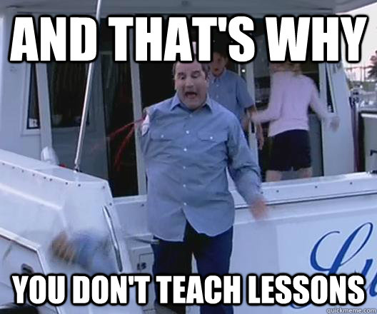 and that's why you don't teach lessons  