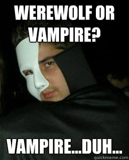 Werewolf or 
Vampire? Vampire...duh...  