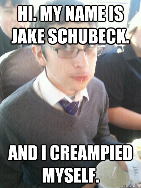 Hi. My name is Jake Schubeck. And I Creampied myself.  