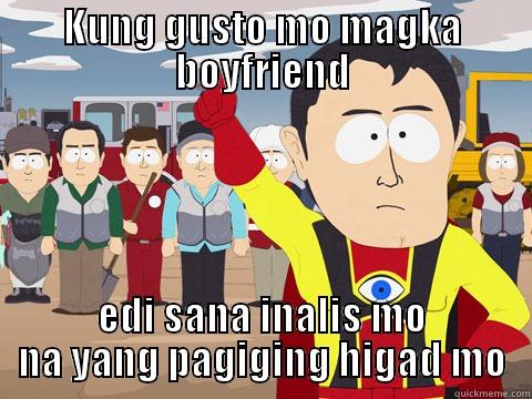 KUNG GUSTO MO MAGKA BOYFRIEND EDI SANA INALIS MO NA YANG PAGIGING HIGAD MO Captain Hindsight