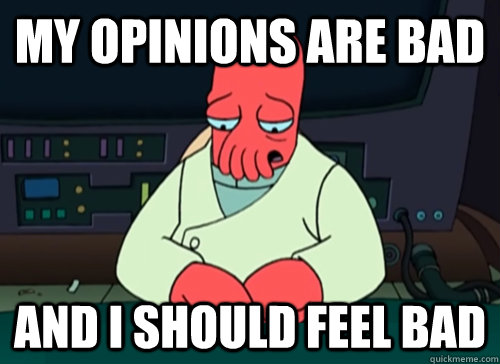 My opinions are bad and i should feel bad - My opinions are bad and i should feel bad  sad zoidberg