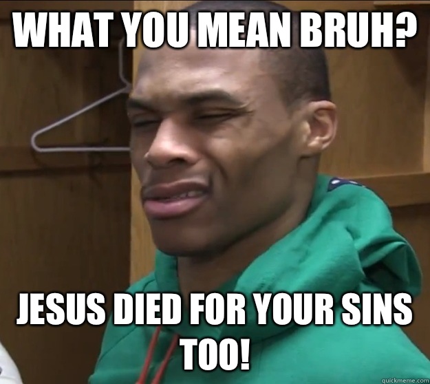 what you mean bruh? Jesus died for your sins too!  Russell Westbrook