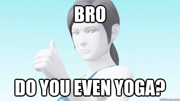 Bro Do you even yoga?  Wii Fit Trainer