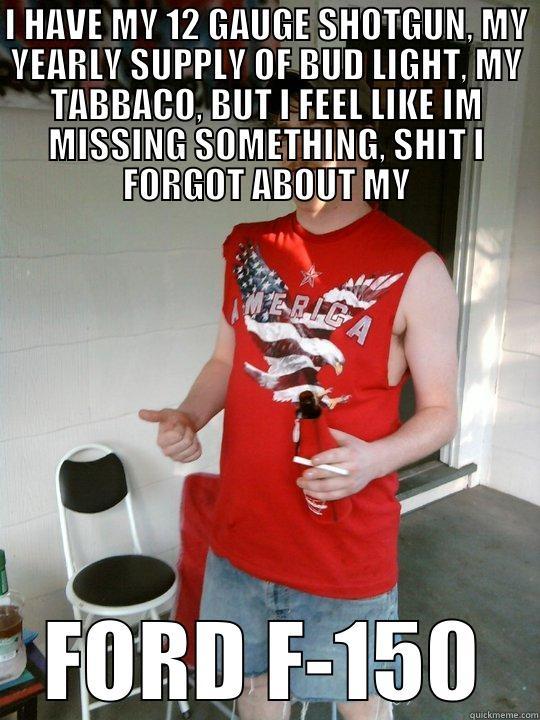REDNECK UTOPIA - I HAVE MY 12 GAUGE SHOTGUN, MY YEARLY SUPPLY OF BUD LIGHT, MY TABBACO, BUT I FEEL LIKE IM MISSING SOMETHING, SHIT I FORGOT ABOUT MY FORD F-150 Redneck Randal