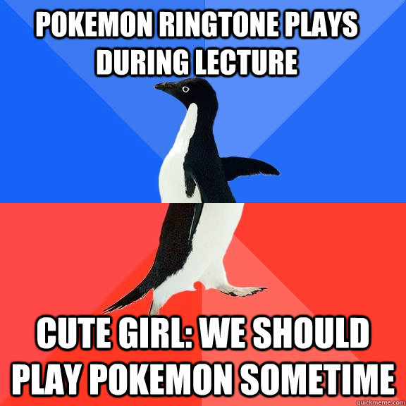 Pokemon ringtone plays during lecture Cute girl: We should play pokemon sometime - Pokemon ringtone plays during lecture Cute girl: We should play pokemon sometime  Socially Awkward Awesome Penguin