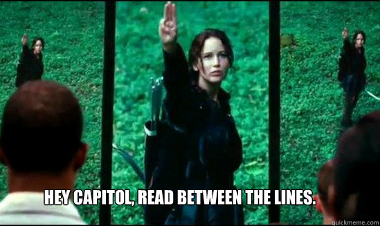 Hey Capitol, Read between the lines. - Hey Capitol, Read between the lines.  katniss