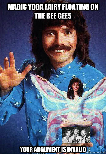 magic yoga fairy floating on the bee gees Your argument is invalid  