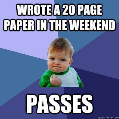 wrote a 20 page paper in the weekend passes  Success Kid