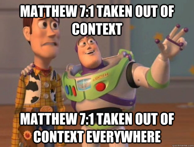 Matthew 7:1 taken out of context Matthew 7:1 taken out of context everywhere - Matthew 7:1 taken out of context Matthew 7:1 taken out of context everywhere  Buzz Lightyear